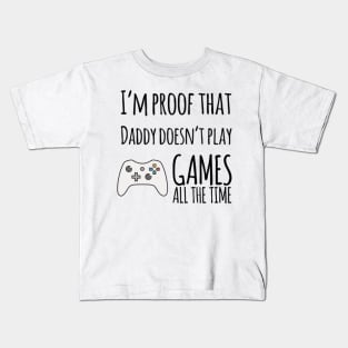 I'm proof that daddy doesn't play games all the time Kids T-Shirt